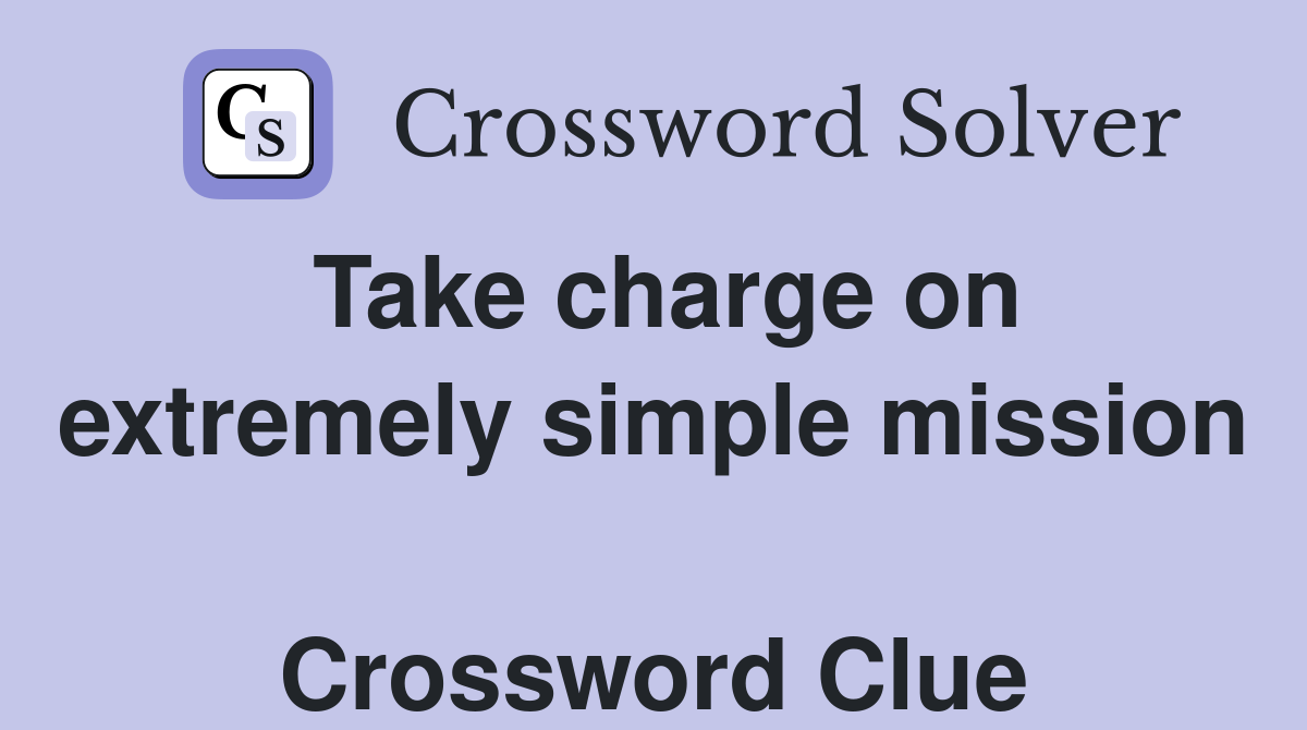 Take charge on extremely simple mission  Crossword Clue