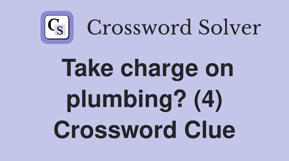 Take charge on plumbing? (4) Crossword Clue
