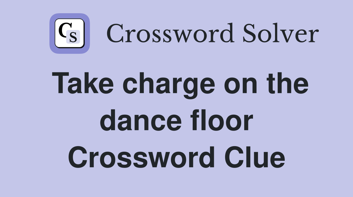 Take charge on the dance floor Crossword Clue