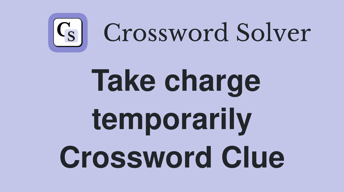 Take charge temporarily Crossword Clue