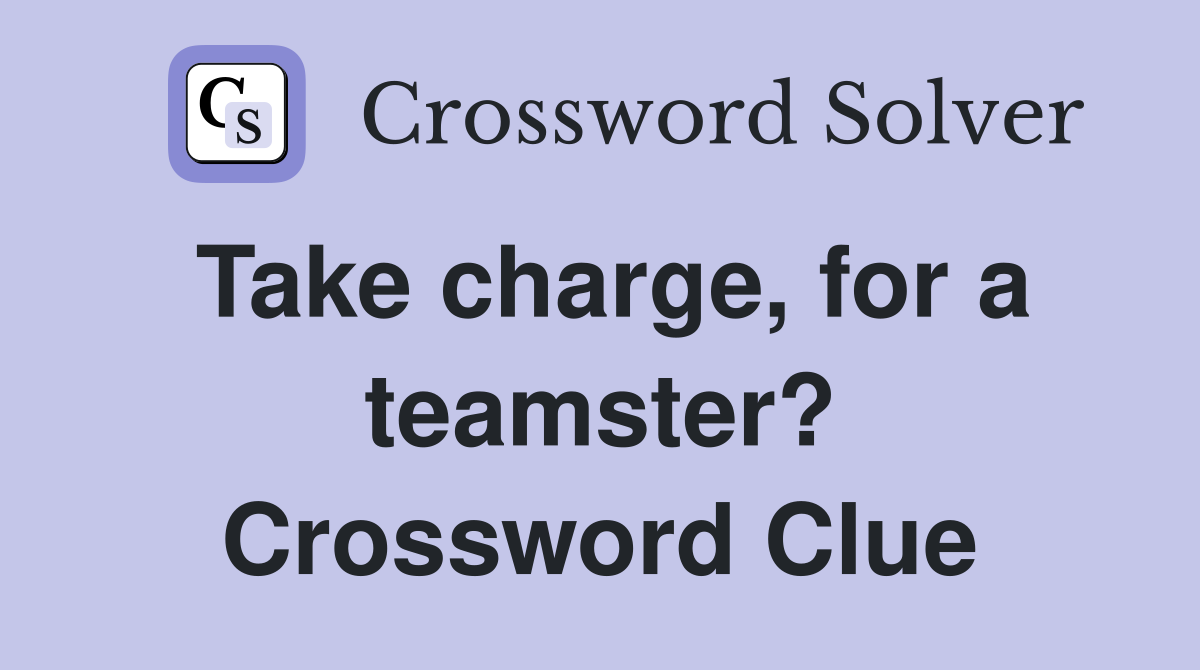 Take charge, for a teamster? Crossword Clue