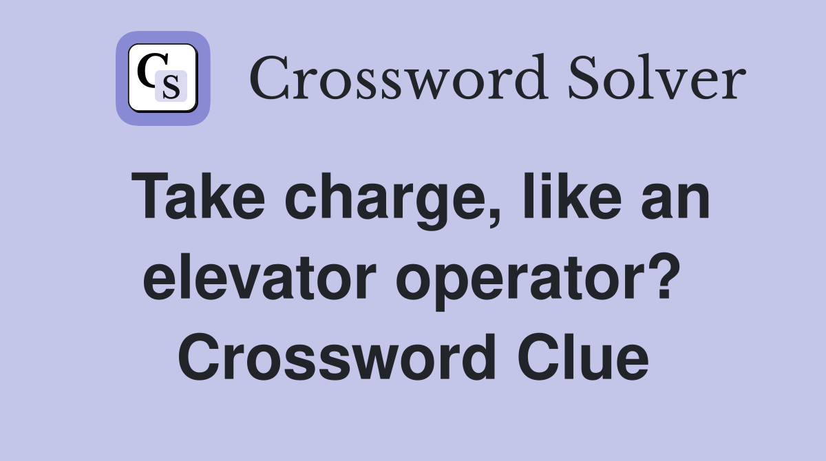Take charge, like an elevator operator? Crossword Clue
