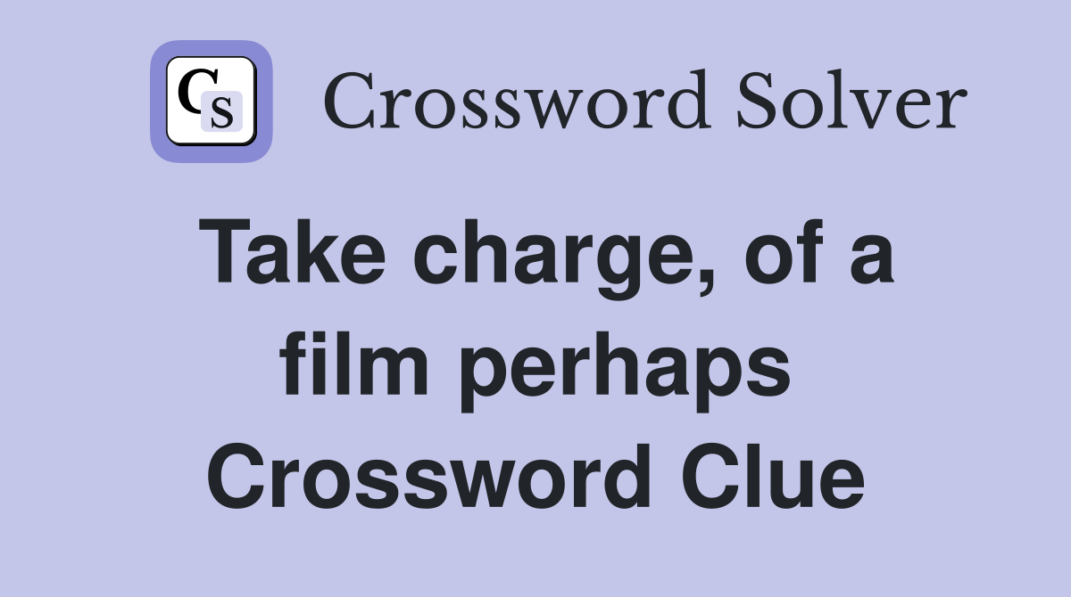 Take charge, of a film perhaps Crossword Clue