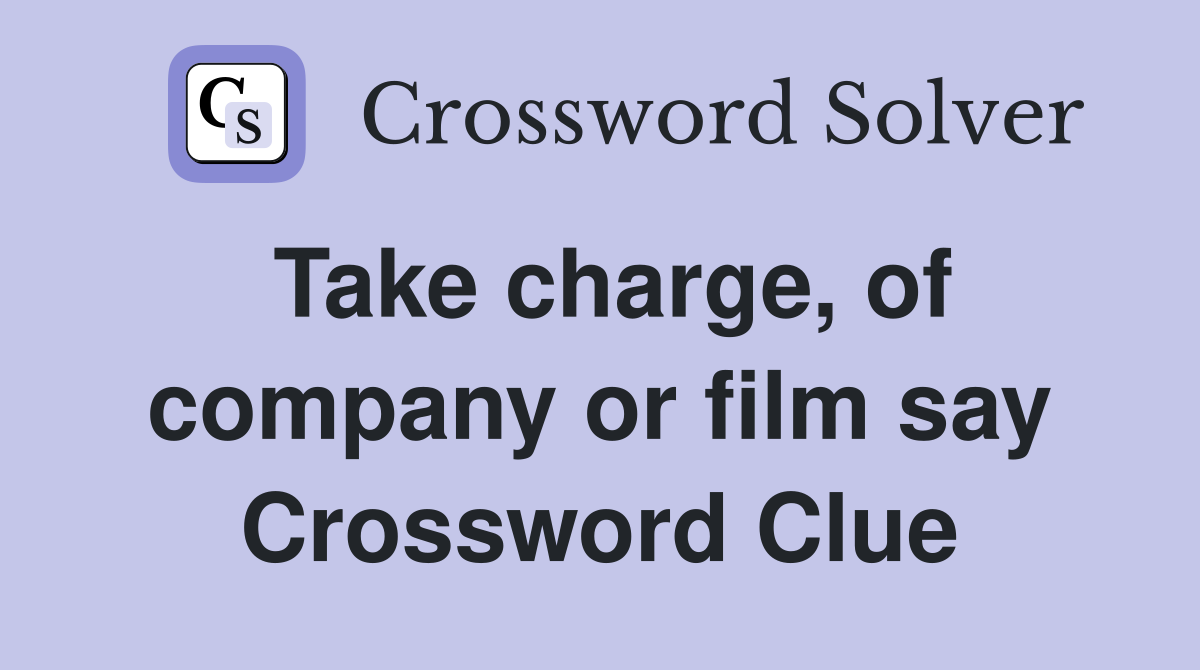 Take charge, of company or film say Crossword Clue