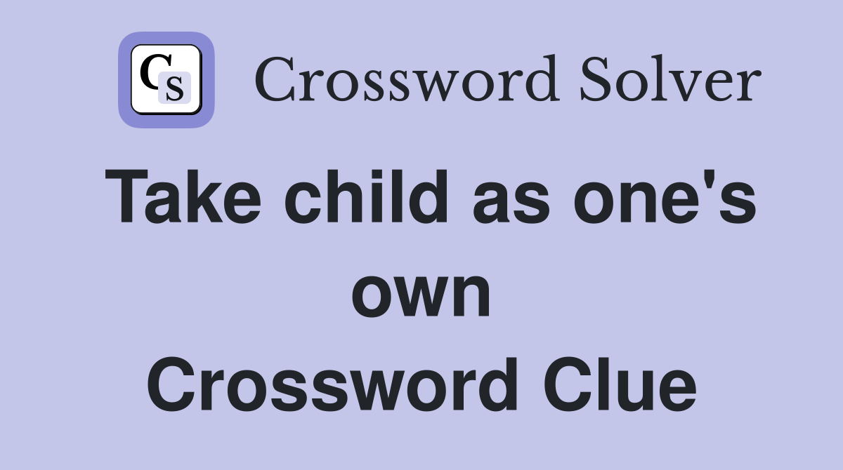 Take child as one's own Crossword Clue