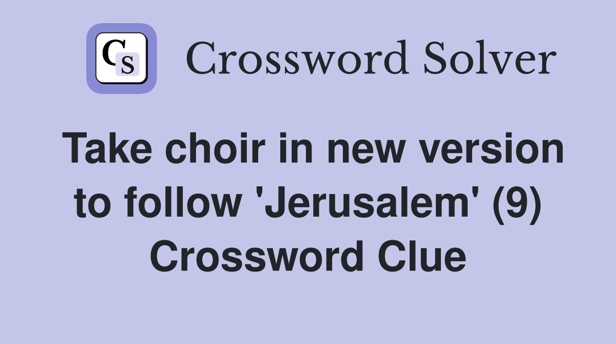 Take choir in new version to follow 'Jerusalem' (9) Crossword Clue