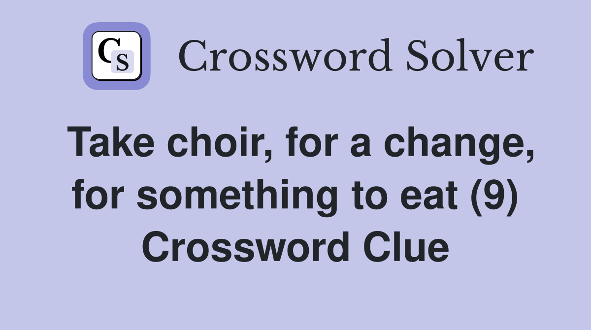 Take choir, for a change, for something to eat (9) Crossword Clue