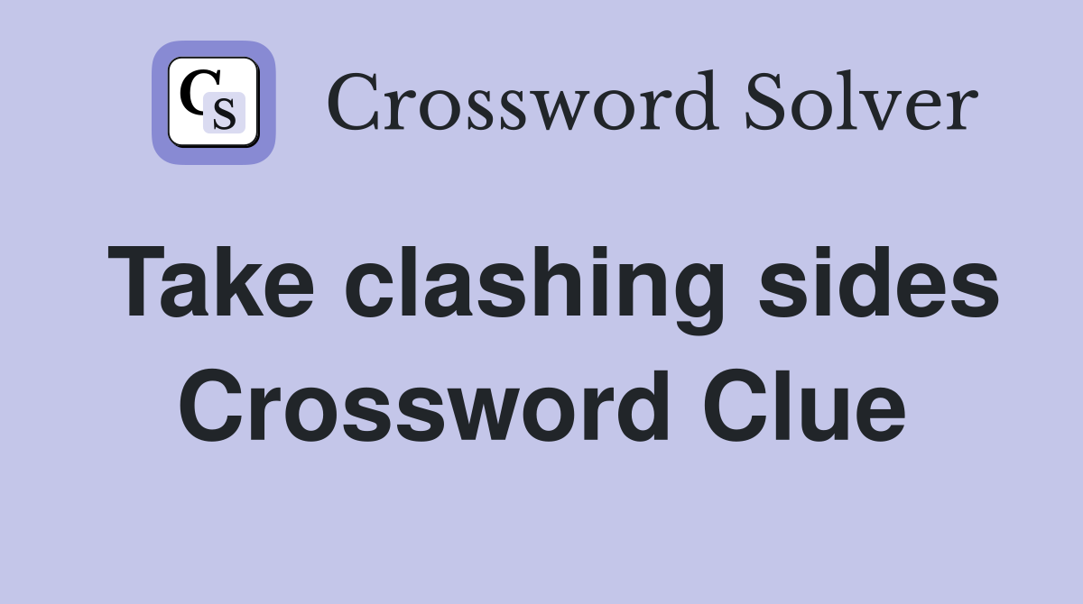 Take clashing sides Crossword Clue