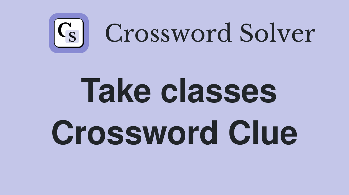 Take classes Crossword Clue