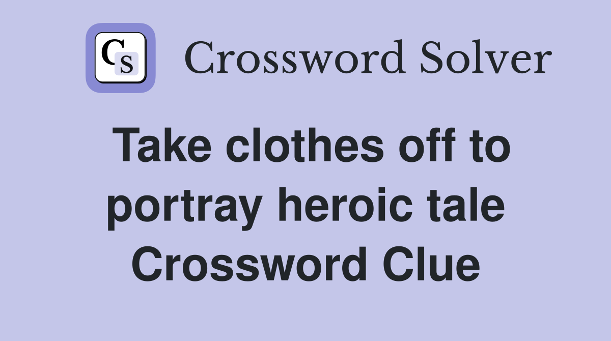 Take clothes off to portray heroic tale Crossword Clue