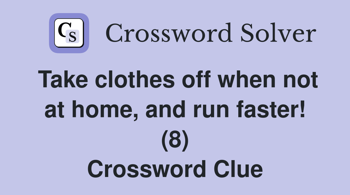 Take clothes off when not at home, and run faster! (8) Crossword Clue