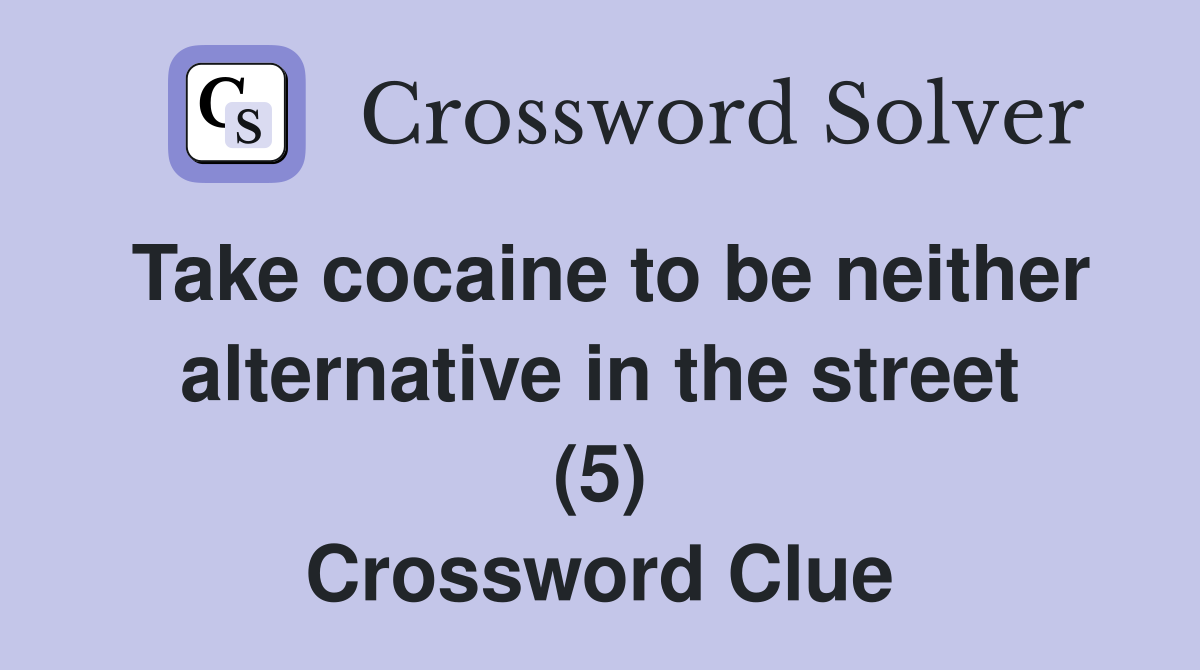 Take cocaine to be neither alternative in the street (5) Crossword Clue