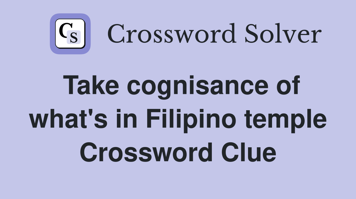 Take cognisance of what's in Filipino temple Crossword Clue