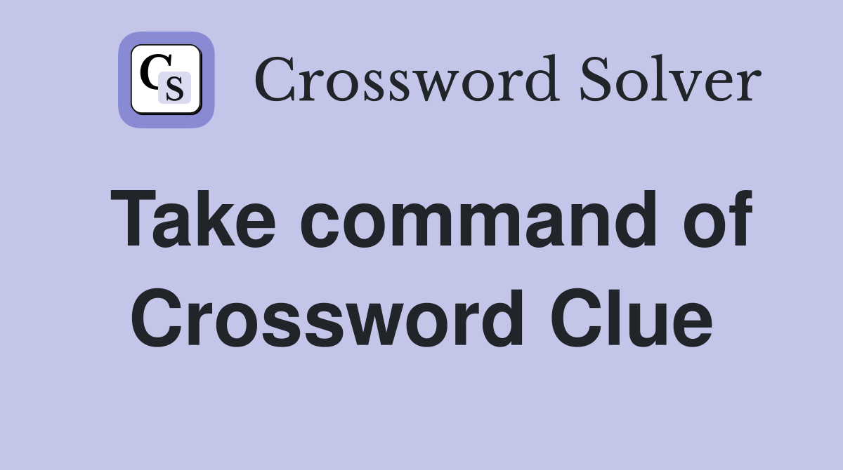 Take command of Crossword Clue