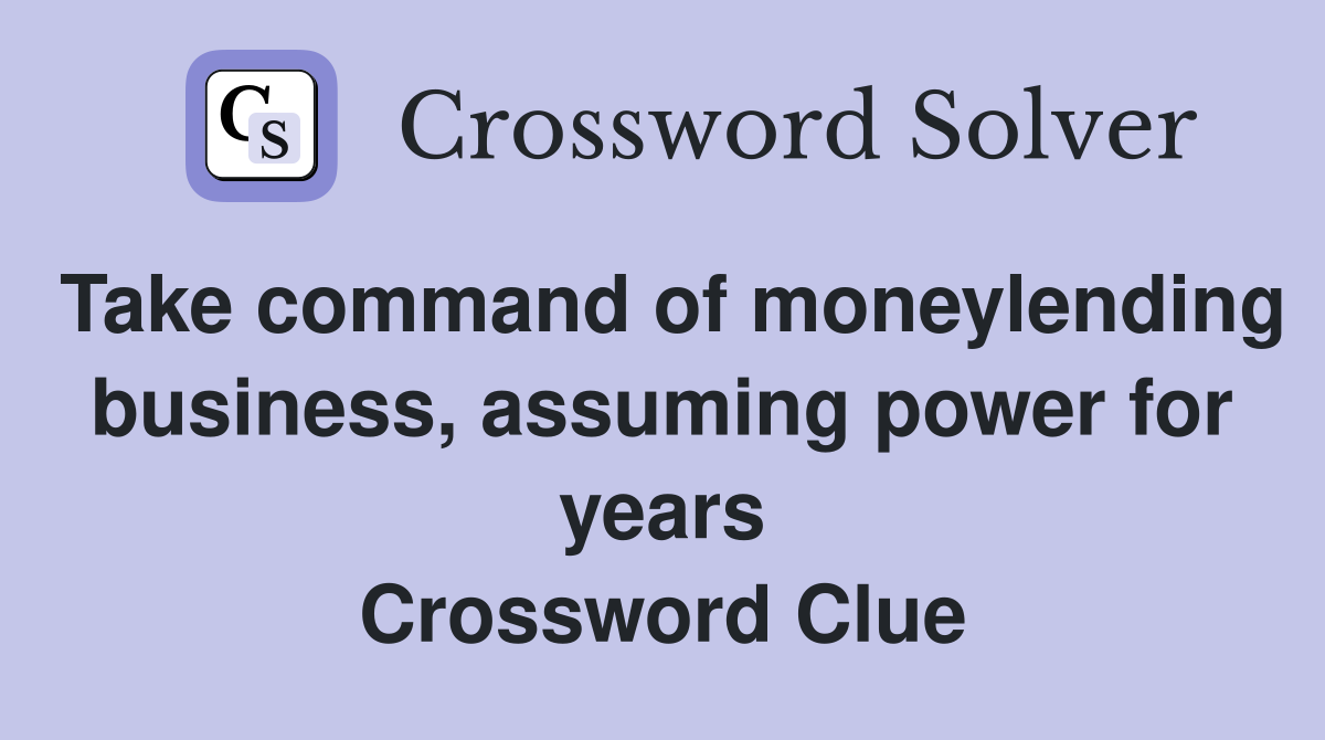 Take command of moneylending business, assuming power for years Crossword Clue