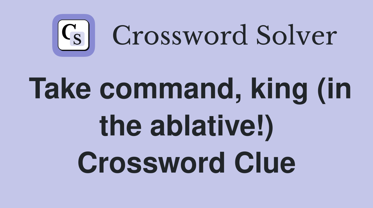 Take command, king (in the ablative!) Crossword Clue