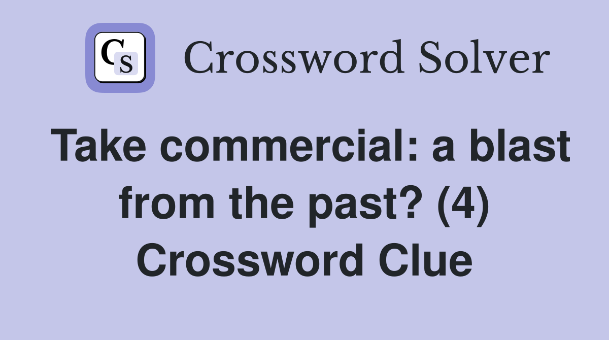 Take commercial: a blast from the past? (4) Crossword Clue