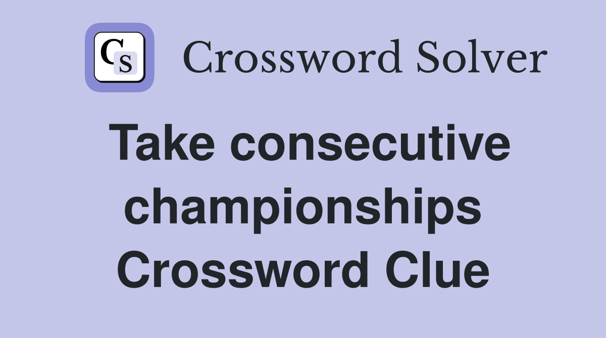 Take consecutive championships Crossword Clue