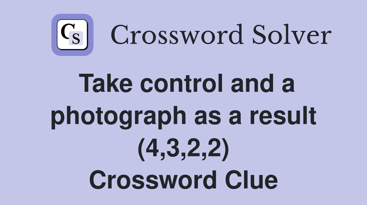 Take control and a photograph as a result (4,3,2,2) Crossword Clue