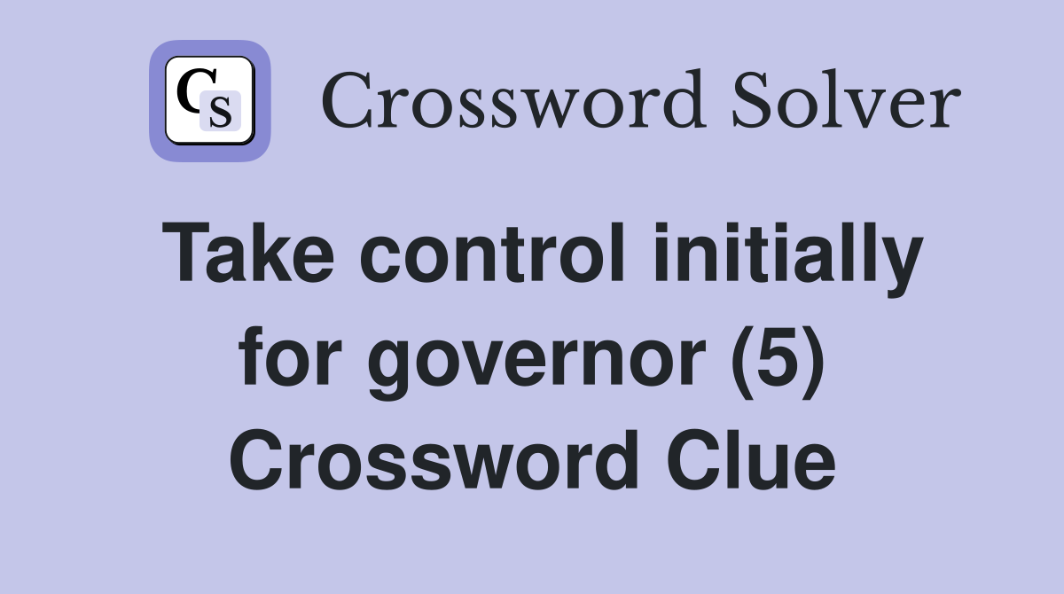 Take control initially for governor (5) Crossword Clue