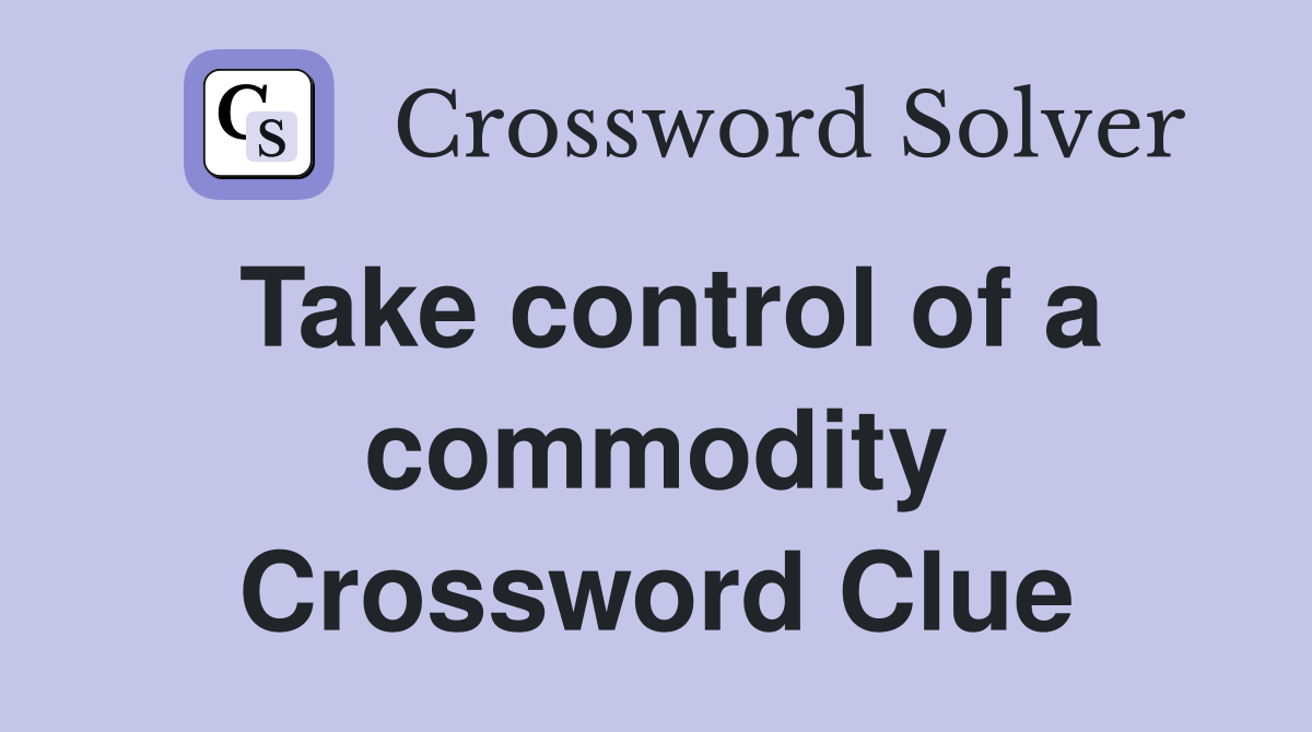 Take control of a commodity Crossword Clue