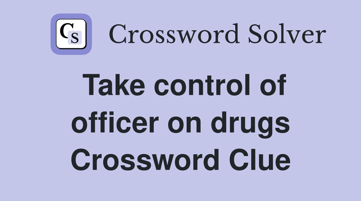 Take control of officer on drugs Crossword Clue