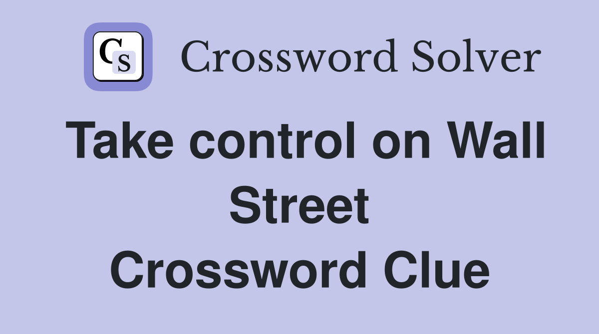 Take control on Wall Street Crossword Clue