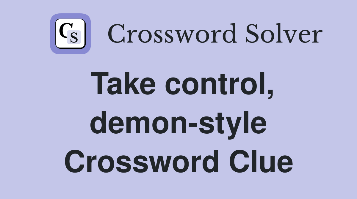 Take control, demon-style Crossword Clue