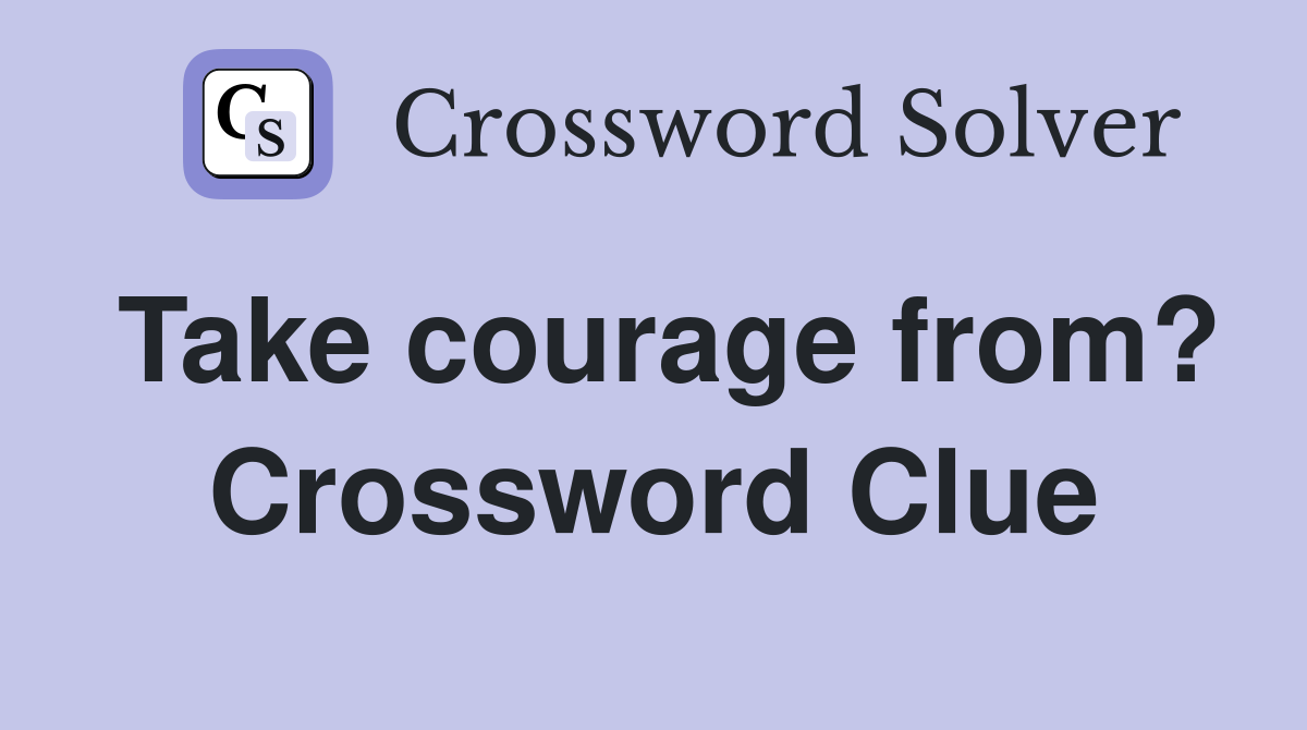 Take courage from? Crossword Clue