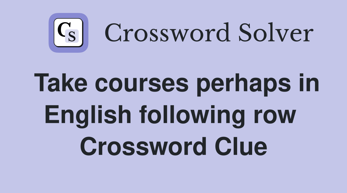Take courses perhaps in English following row  Crossword Clue