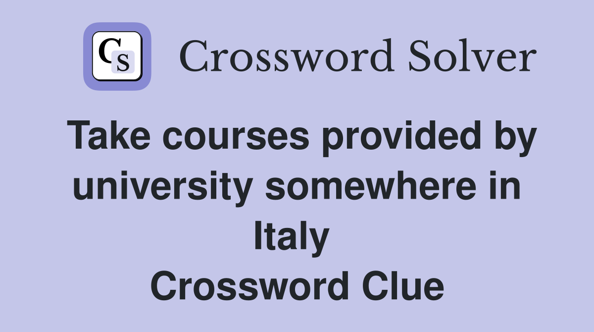 Take courses provided by university somewhere in Italy  Crossword Clue