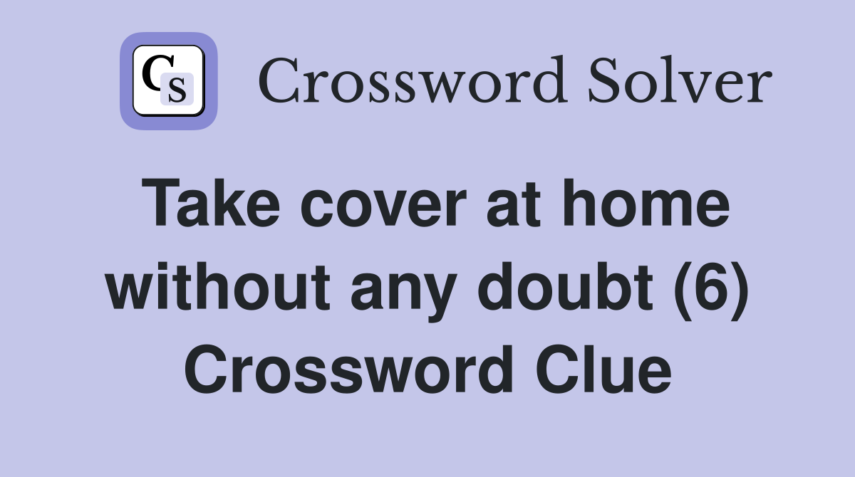 Take cover at home without any doubt (6) Crossword Clue