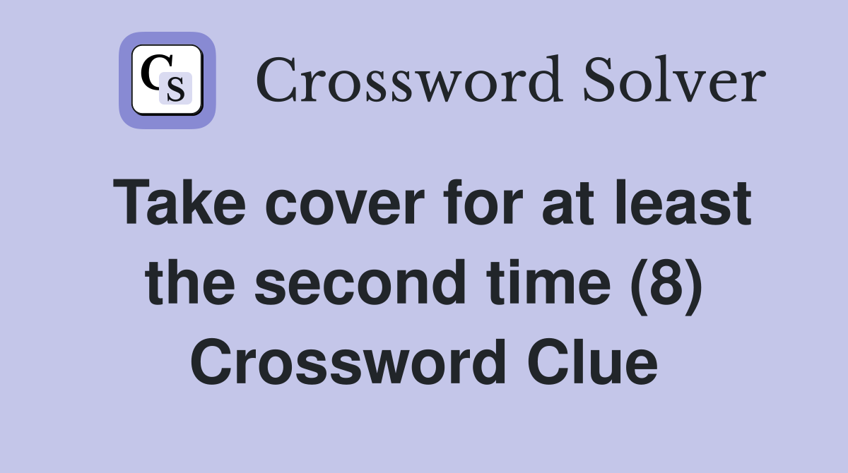 Take cover for at least the second time (8) Crossword Clue