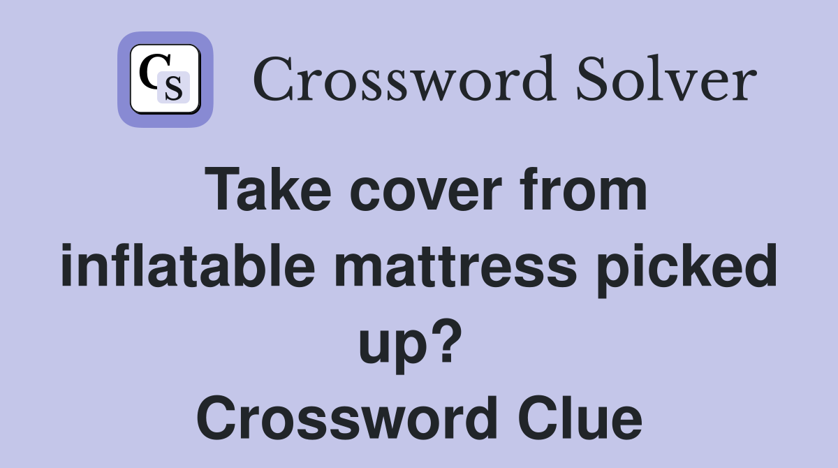 Take cover from inflatable mattress picked up?  Crossword Clue