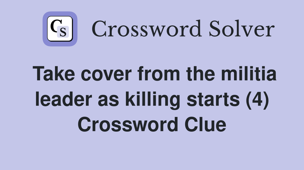 Take cover from the militia leader as killing starts (4) Crossword Clue