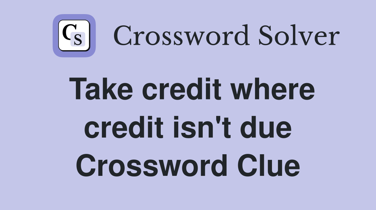 Take credit where credit isn't due Crossword Clue