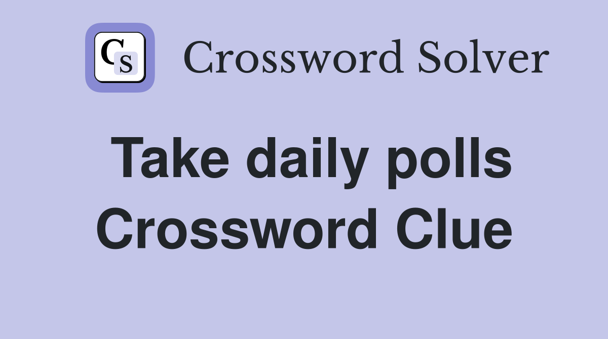 Take daily polls Crossword Clue