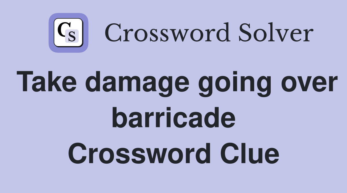 Take damage going over barricade Crossword Clue