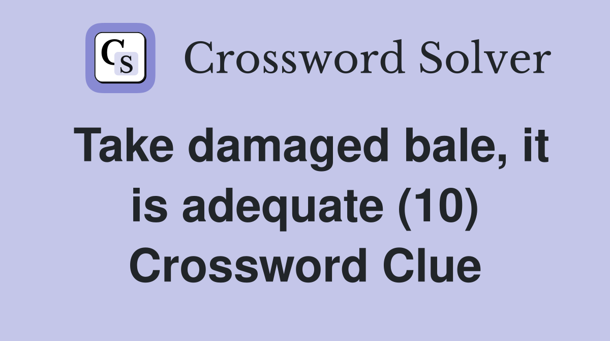Take damaged bale, it is adequate (10) Crossword Clue