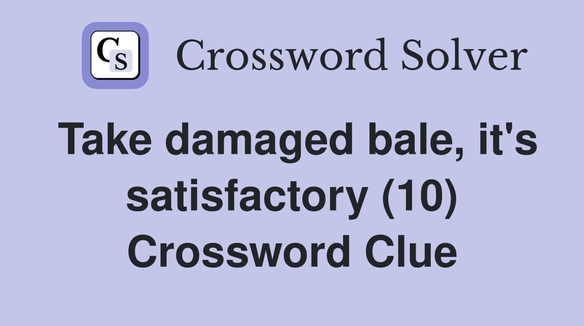 Take damaged bale, it's satisfactory (10) Crossword Clue