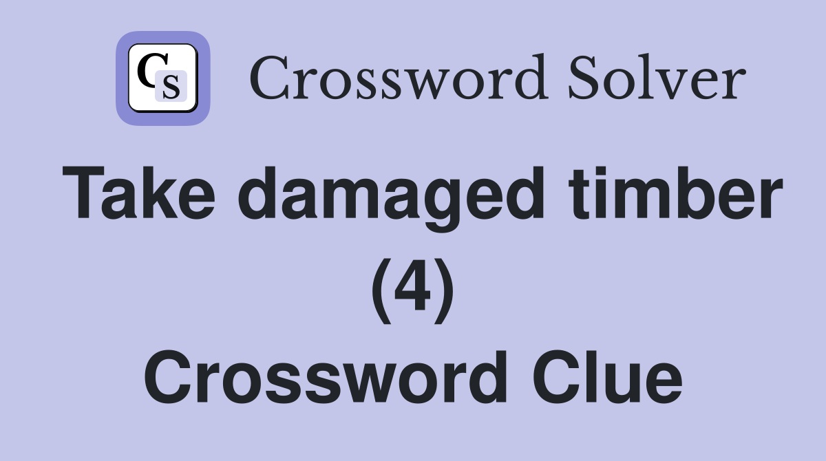 Take damaged timber (4) Crossword Clue