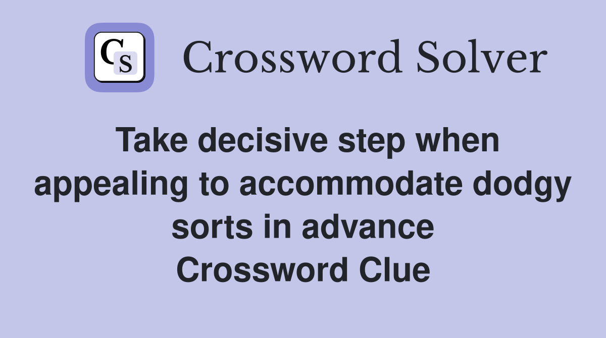 Take decisive step when appealing to accommodate dodgy sorts in advance Crossword Clue