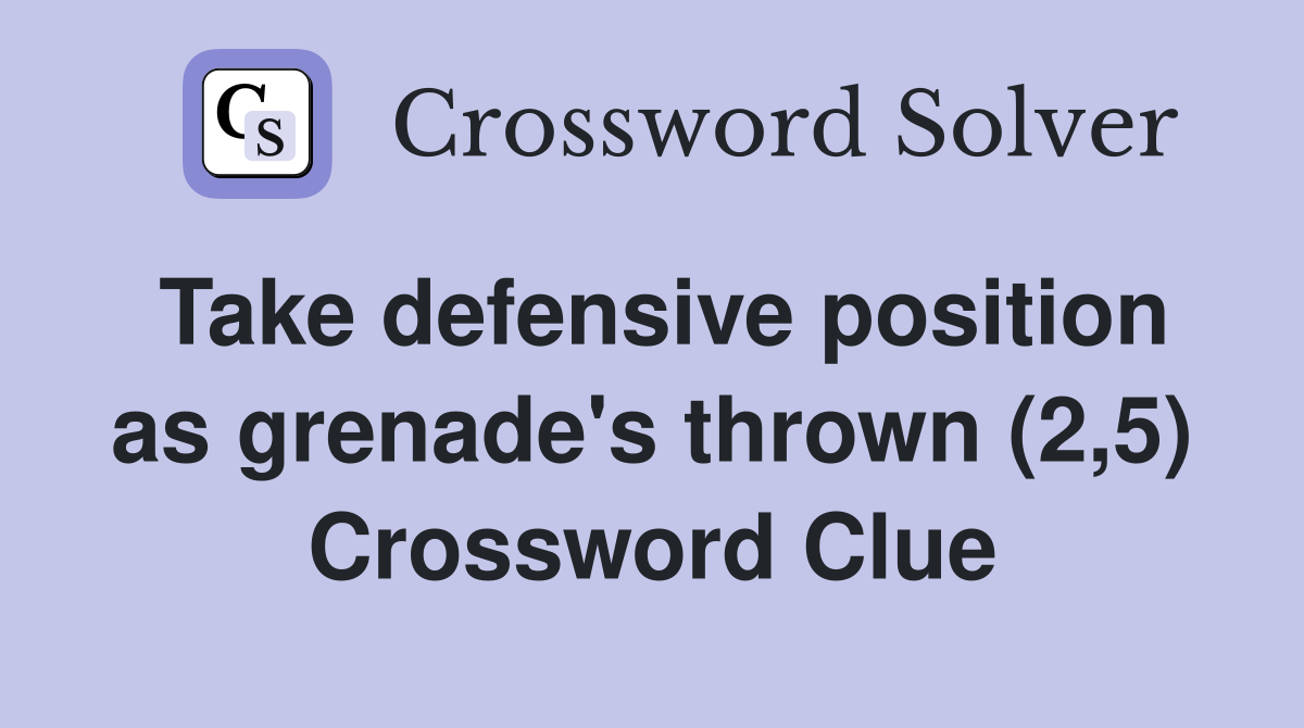 Take defensive position as grenade's thrown (2,5) Crossword Clue