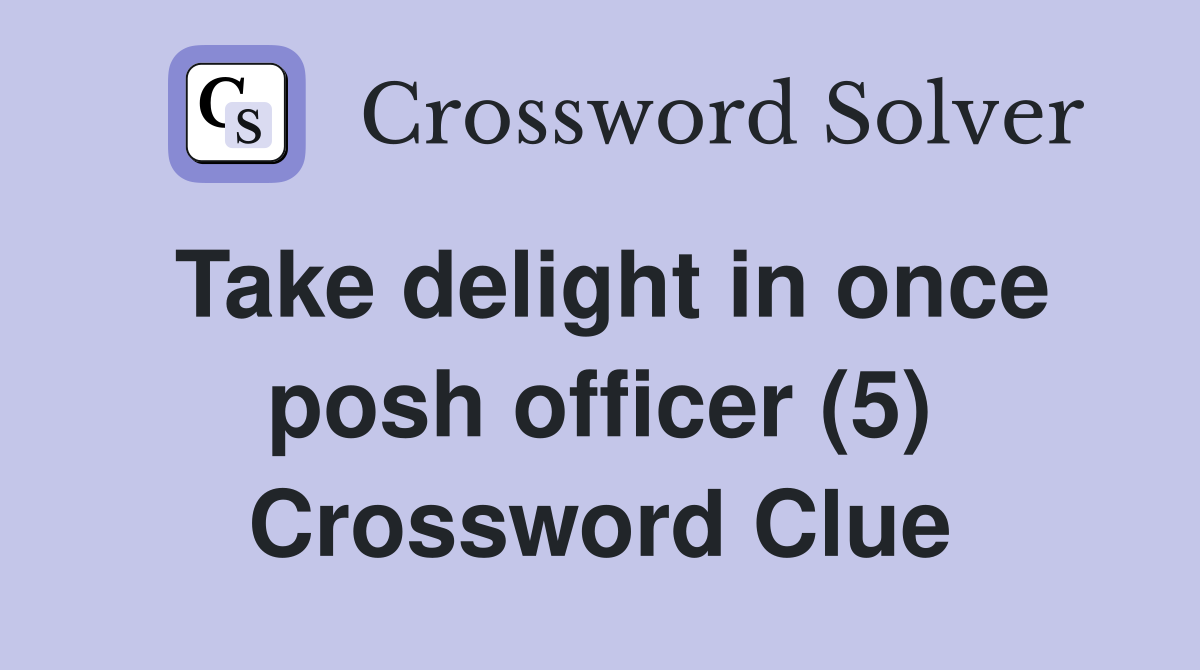 Take delight in once posh officer (5) Crossword Clue