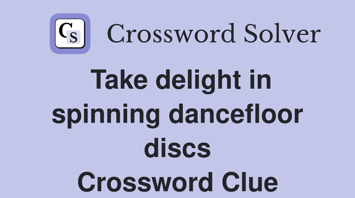Take delight in spinning dancefloor discs Crossword Clue