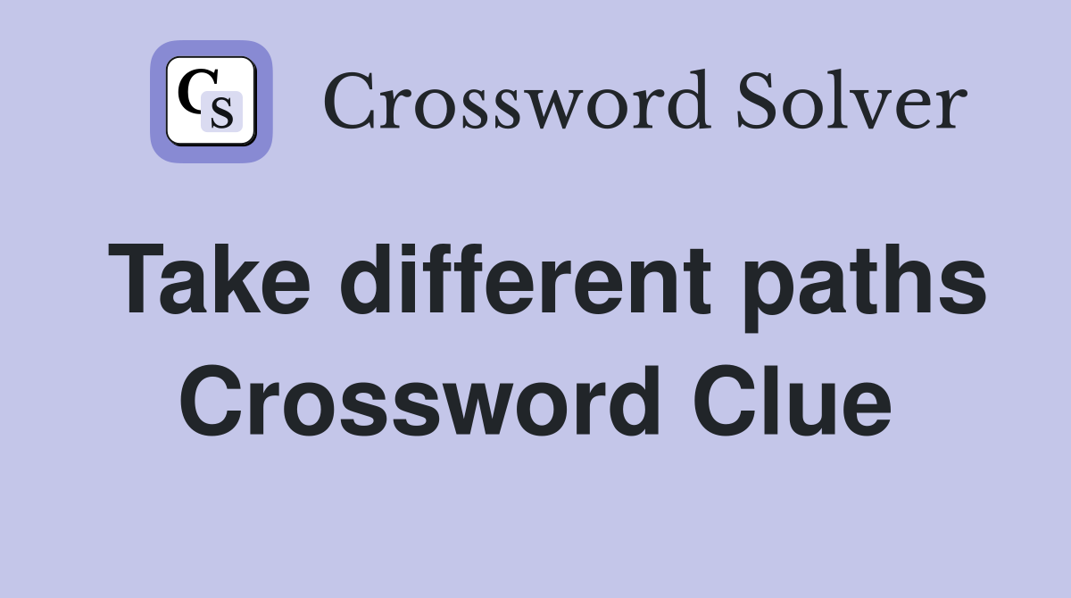 Take different paths Crossword Clue