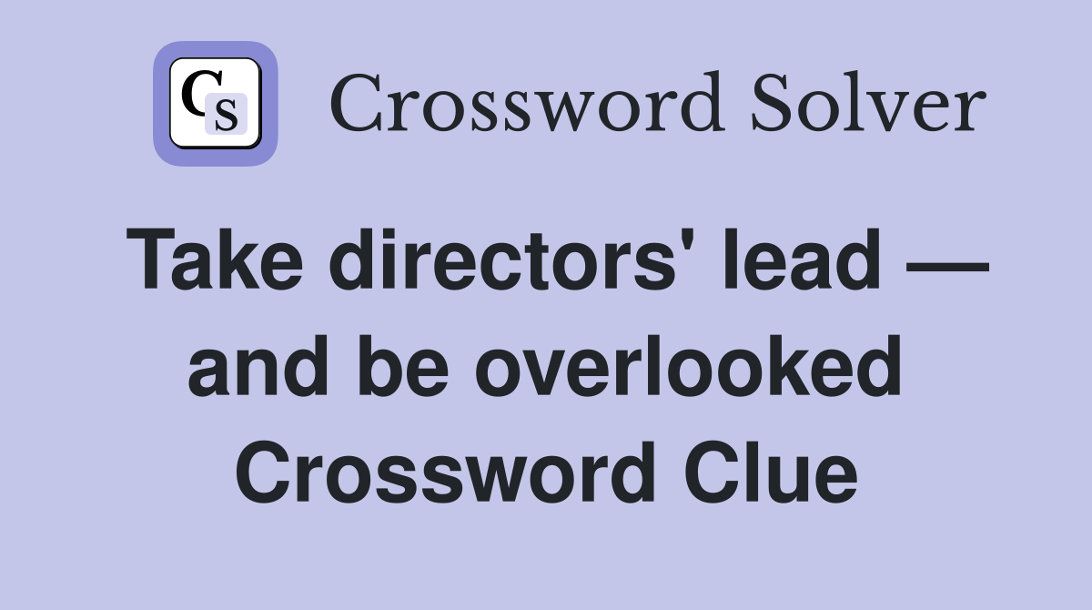 Take directors' lead — and be overlooked Crossword Clue