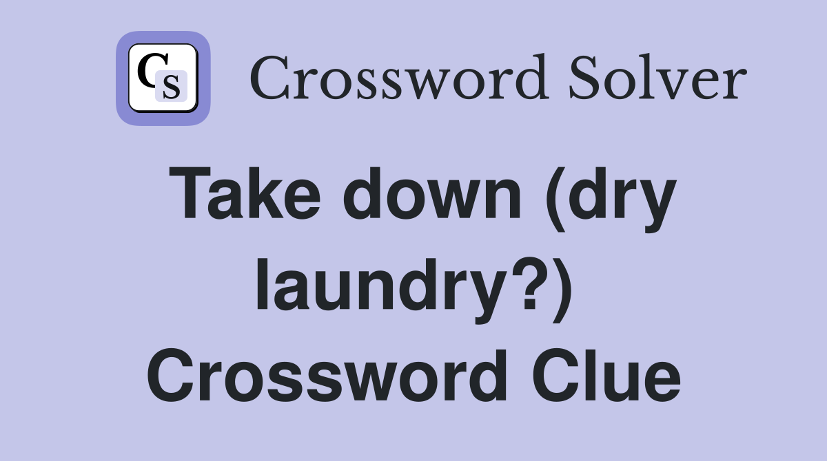 Take down (dry laundry?) Crossword Clue