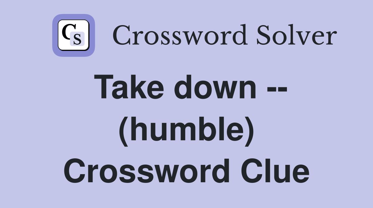 Take down -- (humble) Crossword Clue