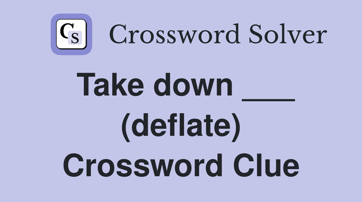 Take down ___ (deflate) Crossword Clue